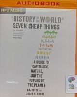 A History of the World in Seven Cheap Things written by Raj Patel and Jason W. Moore performed by Simon Mattacks on MP3 CD (Unabridged)